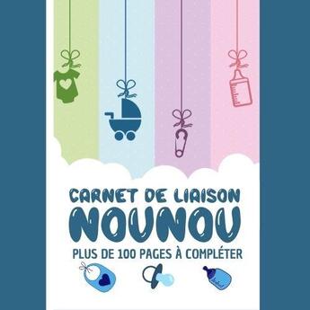 Couverture du livre « Carnet de liaison nounou plus de 100 pages a completer - pour suivre son bebe , son enfants a trav » de  aux éditions Gravier Jonathan