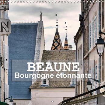 Couverture du livre « Beaune bourgogne etonnante calendrier mural 2018 300 300 mm - promenade au gre des rues de b » de Bartruff T aux éditions Calvendo