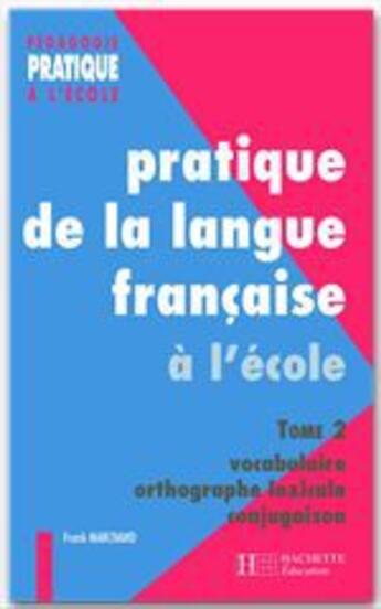 Couverture du livre « Pratique de la langue francaise à l'école Tome 2 ; vocabulaire, orthographe, conjugaison » de Marchand-F aux éditions Hachette Education