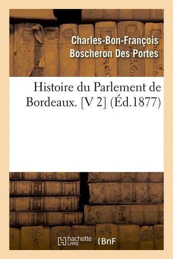 Couverture du livre « Histoire du Parlement de Bordeaux. [V 2] (Éd.1877) » de Boscheron Des Portes aux éditions Hachette Bnf