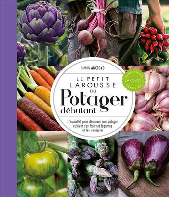 Couverture du livre « Le Petit Larousse du potager débutant : L'essentiel pour démarrer son potager, cultiver ses fruits et légumes et les conserver » de Simon Akeroyd aux éditions Larousse