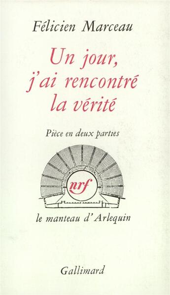 Couverture du livre « Un jour, j'ai rencontre la verite - piece en deux parties » de Felicien Marceau aux éditions Gallimard