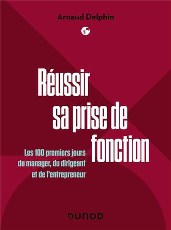 Couverture du livre « Réussir sa prise de fonction : les 100 premiers jours du manager, du dirigeant et de l'entrepreneur » de Arnaud Delphin aux éditions Dunod