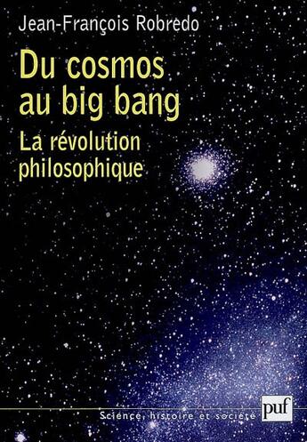 Couverture du livre « Du cosmos au big bang ; la révolution philosophique » de Jean-Francois Robredo aux éditions Puf