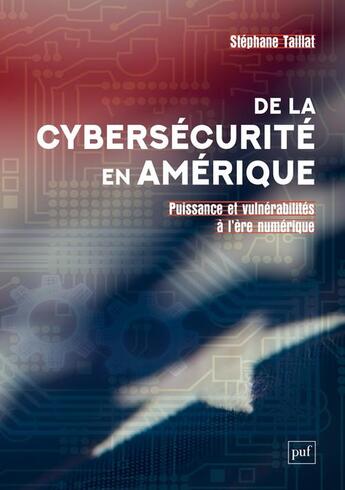 Couverture du livre « De la cybersécurité en Amérique : puissance et vulnérabilités à l'ère numérique » de Stephane Taillat aux éditions Puf