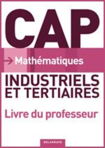 Couverture du livre « Mathématiques ; CAP ; industriels et tertiaires ; livre du professeur » de Nathalie Granjoux aux éditions Delagrave