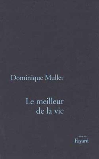 Couverture du livre « Le Meilleur de la vie » de Dominique Muller aux éditions Fayard