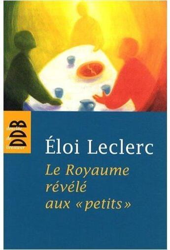 Couverture du livre « Le royaume de Dieu révélé aux «petits» » de Eloi Leclerc aux éditions Desclee De Brouwer