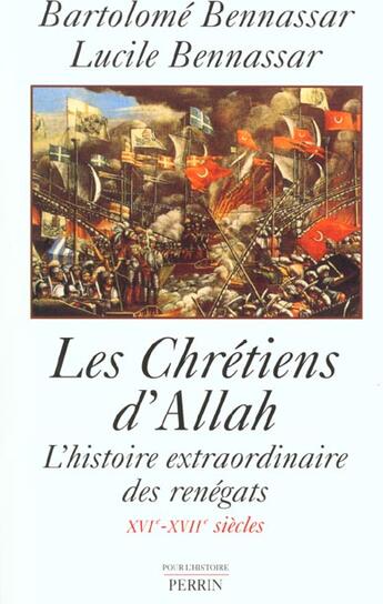 Couverture du livre « Les Chretiens D'Allah ; L'Histoire Extraordinaire Des Renegats Aux Xvi Et Xvii Siecles » de Bartolome Bennassar aux éditions Perrin