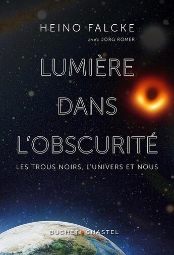 Couverture du livre « Lumière dans l'obscurité : les trous noirs, l'univers et nous » de Heino Falcke et Jorg Romer aux éditions Buchet Chastel