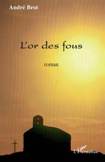 Couverture du livre « L'or des fous » de Andre Brot aux éditions L'harmattan