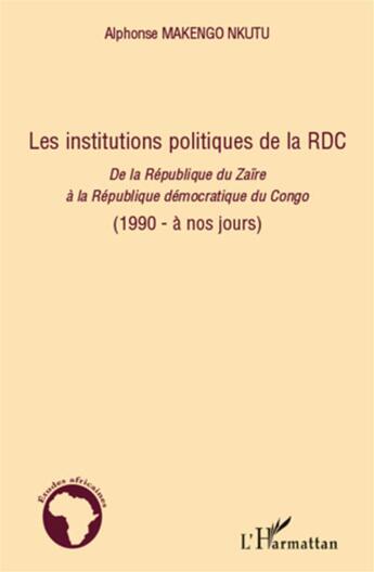 Couverture du livre « Les institutions politiques de la RDC ; de la République du Zaïre à la République démocratique du Congo (1990 - à nos jours) » de Alphonse Makengo Nkutu aux éditions L'harmattan