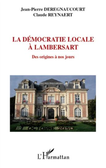 Couverture du livre « La démocratie locale à Lambersart ; des origines à nos jours » de Jean-Pierre Deregnaucourt et Claude Reynaert aux éditions L'harmattan