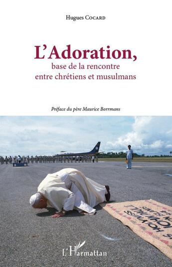 Couverture du livre « L'adoration, base de la rencontre entre chrétiens et musulmans » de Hugues Cocard aux éditions L'harmattan