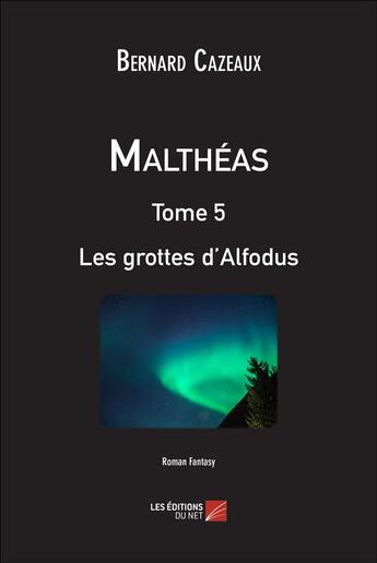 Couverture du livre « Malthéas t.5 : les grottes d'Alfodus » de Bernard Cazeaux aux éditions Editions Du Net