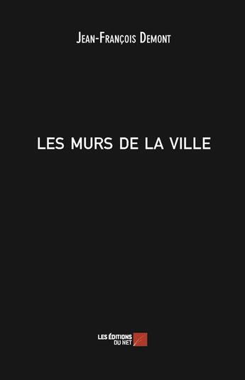 Couverture du livre « Les murs de la ville » de Jean-Francois Demont aux éditions Editions Du Net