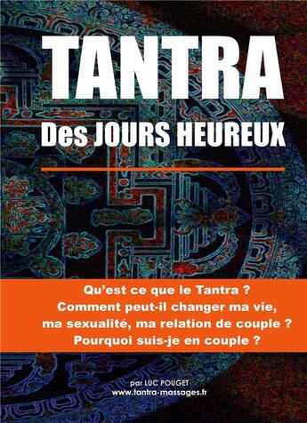 Couverture du livre « Tantra des jours heureux ; qu'est-ce que le tantra, comment peut il changer ma vie, ma sexualité, ma relation de couple ? pourquoi suis-je en couple ? le massage tantrique » de Luc Pouget aux éditions Books On Demand