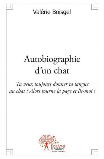 Couverture du livre « Autobiographie d'un chat - tu veux toujours donner ta langue au chat ? alors tourne la page et lis-m » de Valerie Boisgel aux éditions Edilivre