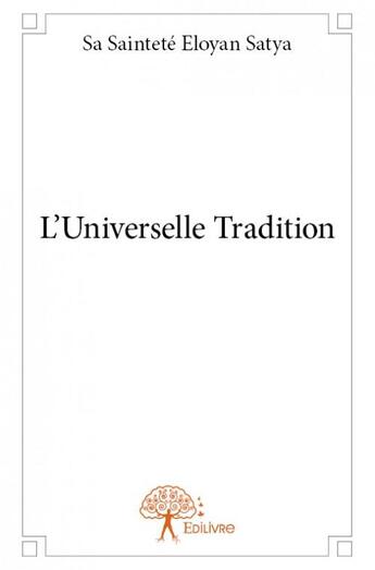 Couverture du livre « L'universelle tradition » de Eloyan Satya aux éditions Edilivre