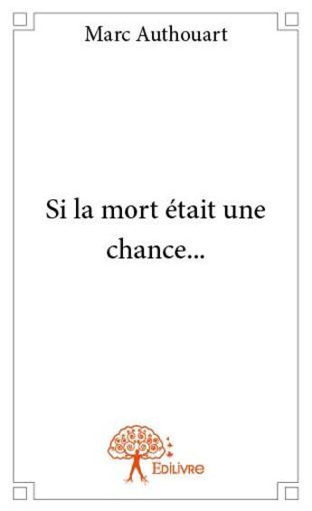 Couverture du livre « Si la mort était une chance... » de Marc Authouart aux éditions Edilivre