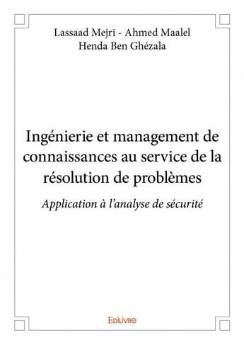 Couverture du livre « Ingénierie et management de connaissances au service de la résolution de problèmes ; application à l'analyse de sécurité » de Lassaad Mejri et Ahmed Maalel et Henda Ben Ghezala aux éditions Edilivre