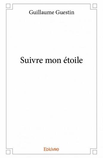 Couverture du livre « Suivre mon étoile » de Guillaume Guestin aux éditions Edilivre