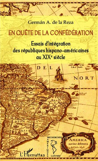 Couverture du livre « En quête de la confédération ; essais d'intégration des républiques hispano-américaines au XIXe siècle » de German A. De La Reza aux éditions L'harmattan