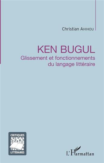 Couverture du livre « Ken Bugul ; glissement et fonctionnements du langage littéraire » de Christian Ahihou aux éditions L'harmattan