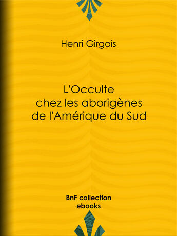 Couverture du livre « L'Occulte chez les aborigènes de l'Amérique du Sud » de Henri Girgois aux éditions Epagine