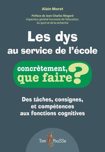 Couverture du livre « Les dys au service de l'école : Des tâches, consignes, et compétences aux fonctions cognitives » de Alain Moret aux éditions Tom Pousse