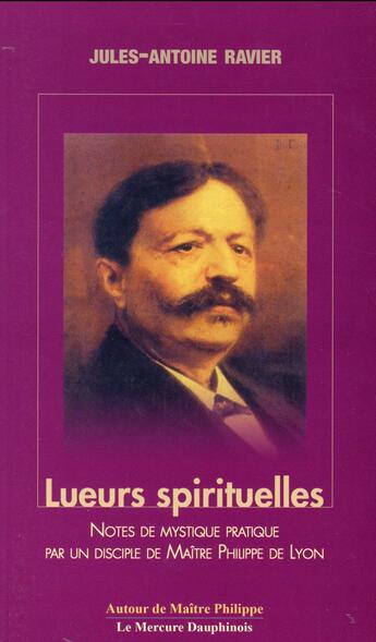 Couverture du livre « Lueurs spirituelles ; pratique de l'enseignement du Christ par un disciple de maître Philippe de Lyon » de Jules-Antoine Ravier aux éditions Mercure Dauphinois