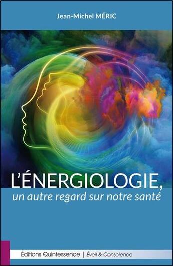 Couverture du livre « L'énergiologie, un autre regard sur notre santé » de Meric Jean-Michel aux éditions Quintessence