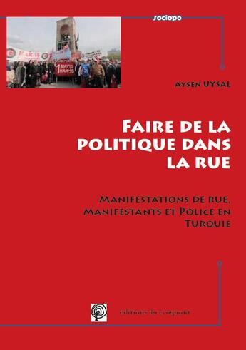 Couverture du livre « Faire de la politique dans la rue ; manifestations de rue, manifestants et police en Turquie » de Aysen Uysal aux éditions Croquant