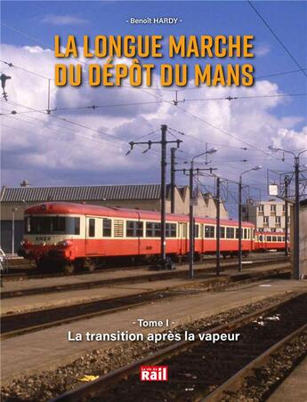 Couverture du livre « La longue marche du dépôt du Mans t.1 ; la transition après la vapeur » de Benoit Hardy aux éditions La Vie Du Rail