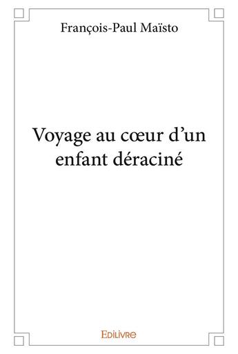 Couverture du livre « Voyage au coeur d'un enfant deracine » de Maisto Francois-Paul aux éditions Edilivre