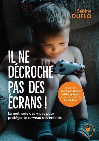 Couverture du livre « Il ne décroche pas des écrans ! ; la méthodes des 4 pas pour protéger le cerveau des enfants » de Sabine Duflo aux éditions Marabout