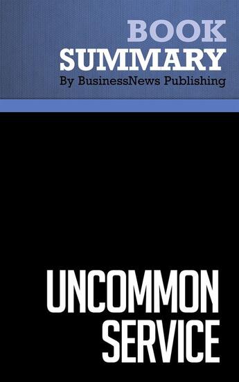 Couverture du livre « Summary: Uncommon Service (review and analysis of Frei and Morriss' Book) » de Businessnews Publish aux éditions Business Book Summaries