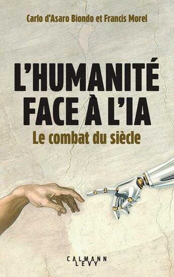 Couverture du livre « L'Humanité face à l'IA : Le combat du siècle » de Francis Morel et Carlo D'Asaro Biondo aux éditions Calmann-levy