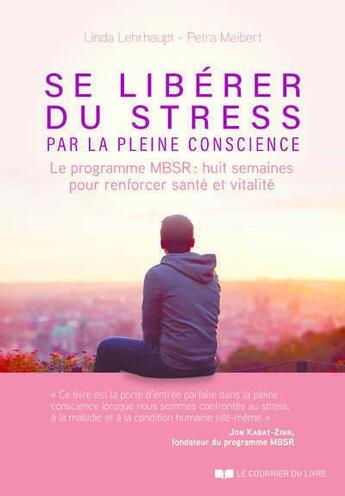 Couverture du livre « Se libérer du stress par la pleine conscience : le programme MBSR,, 8 semaines pour renforcer santé » de Linda Lehrhaupt et Petra Meibert aux éditions Courrier Du Livre