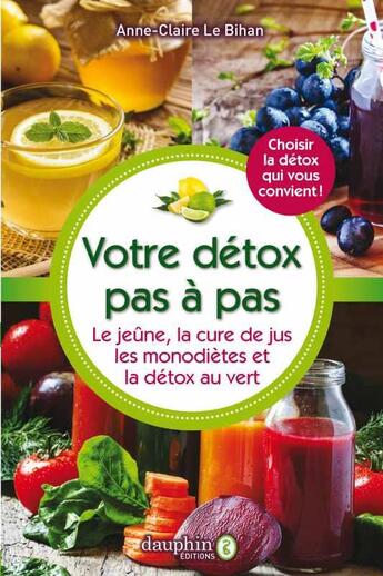 Couverture du livre « Votre détox pas à pas ; le jeûne, la cure de jus, les monodiètes, la détox au vert » de Anne-Claire Le Bihan aux éditions Dauphin