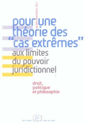 Couverture du livre « Pour une théorie des cas extrêmes aux limites du pouvoir juridictionnel ; droit, politique et philosophie » de Julien Cantegreil aux éditions Rue D'ulm