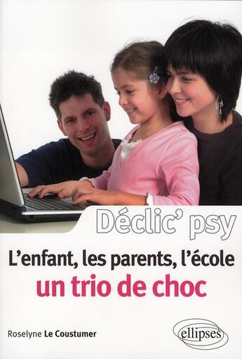 Couverture du livre « L'enfant, les parents, l'école ; un trio de choc » de Le Coustumer aux éditions Ellipses