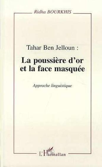 Couverture du livre « Tahar Ben Jelloun : la poussière d'or et la face masquée ; approche linguistique » de Ridha Bourkhis aux éditions L'harmattan