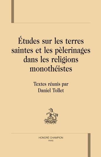 Couverture du livre « Études sur les terres saintes et les pèlerinages dans les religions monothéistes » de Daniel Tollet aux éditions Honore Champion