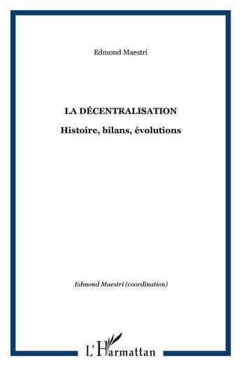 Couverture du livre « La décentralisation : Histoire, bilans, évolutions » de Edmond Maestri aux éditions L'harmattan