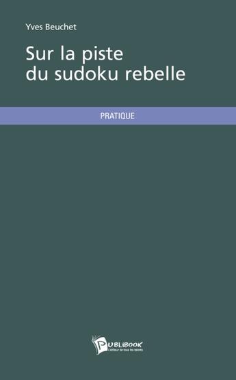 Couverture du livre « Sur la piste du sudoku rebelle » de Yves Beuchet aux éditions Publibook