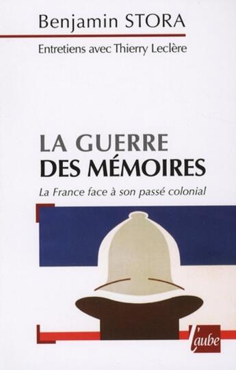 Couverture du livre « La guerre des mémoires ; la France face à son passé colonial » de Benjamin Stora aux éditions Editions De L'aube