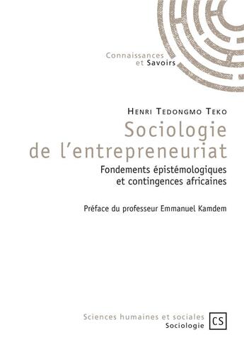 Couverture du livre « Sociologie de l'entrepreneuriat ; fondements épistemologiques et contingences africaines » de Henri Tedongmo Teko aux éditions Connaissances Et Savoirs