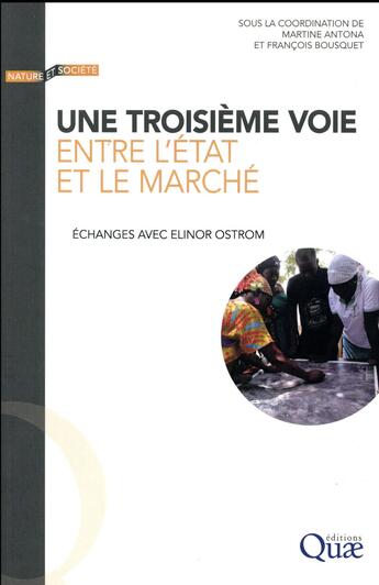 Couverture du livre « Une troisième voie entre l'état et le marché ; échanges avec Elinor Ostrom » de Francois Bousquet et Martine Antona aux éditions Quae