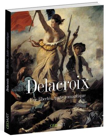 Couverture du livre « Delacroix ; une liberté... toute romantique » de Renee Grimaud aux éditions Geo